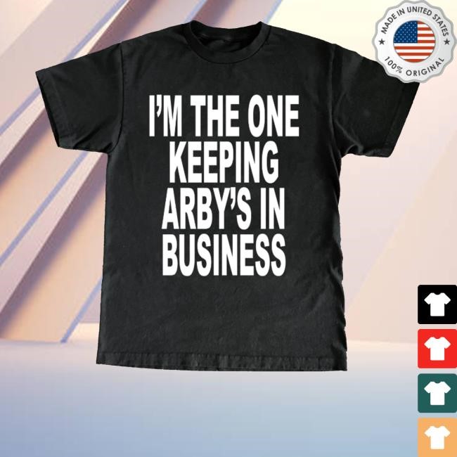 I'm The One Keeping Arby's In Business Shirts Shop Revive - Best Tee Store