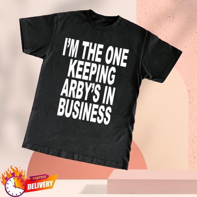 I'm The One Keeping Arby's In Business Shirts Shop Revive - Best Tee Store