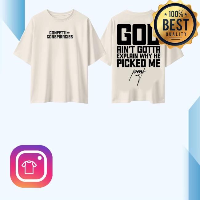 Iamblaksheep Merch Store Shop Confetti Conspiracies God Ain't Gotta Explain Why He Picked Me Shirts - Best Tee Store